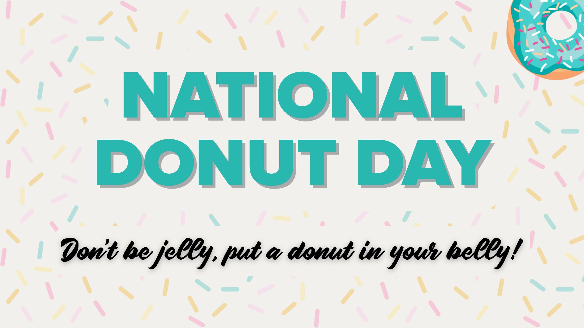 Title card with a grey background with sprinkles and text reading "National Donut Day", "Don't be jelly, get in my belly" with an image of a donut in the top right corner