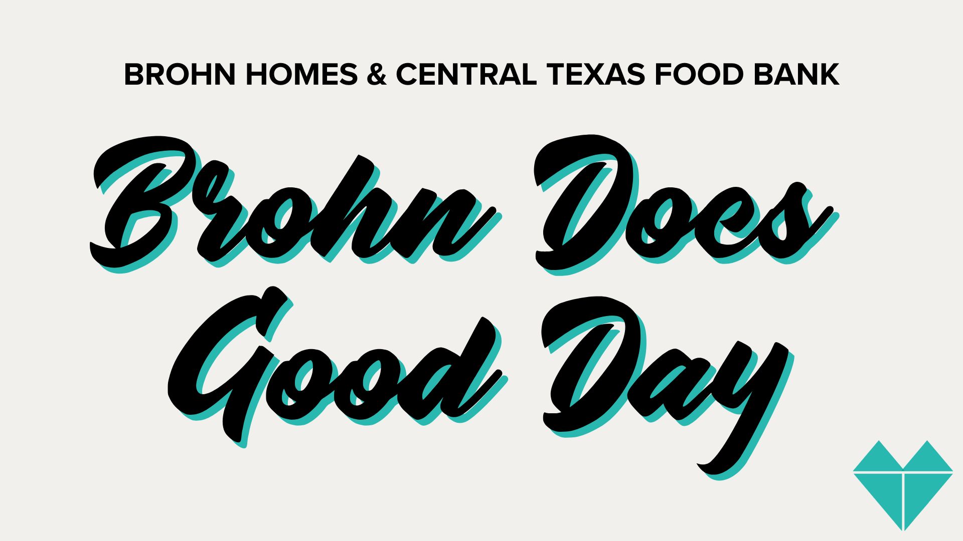 Title card with light grey background and text "Brohn Homes and Central Texas Food Bank. Brohn Does Good Day" and turquoise heart in bottom right corner