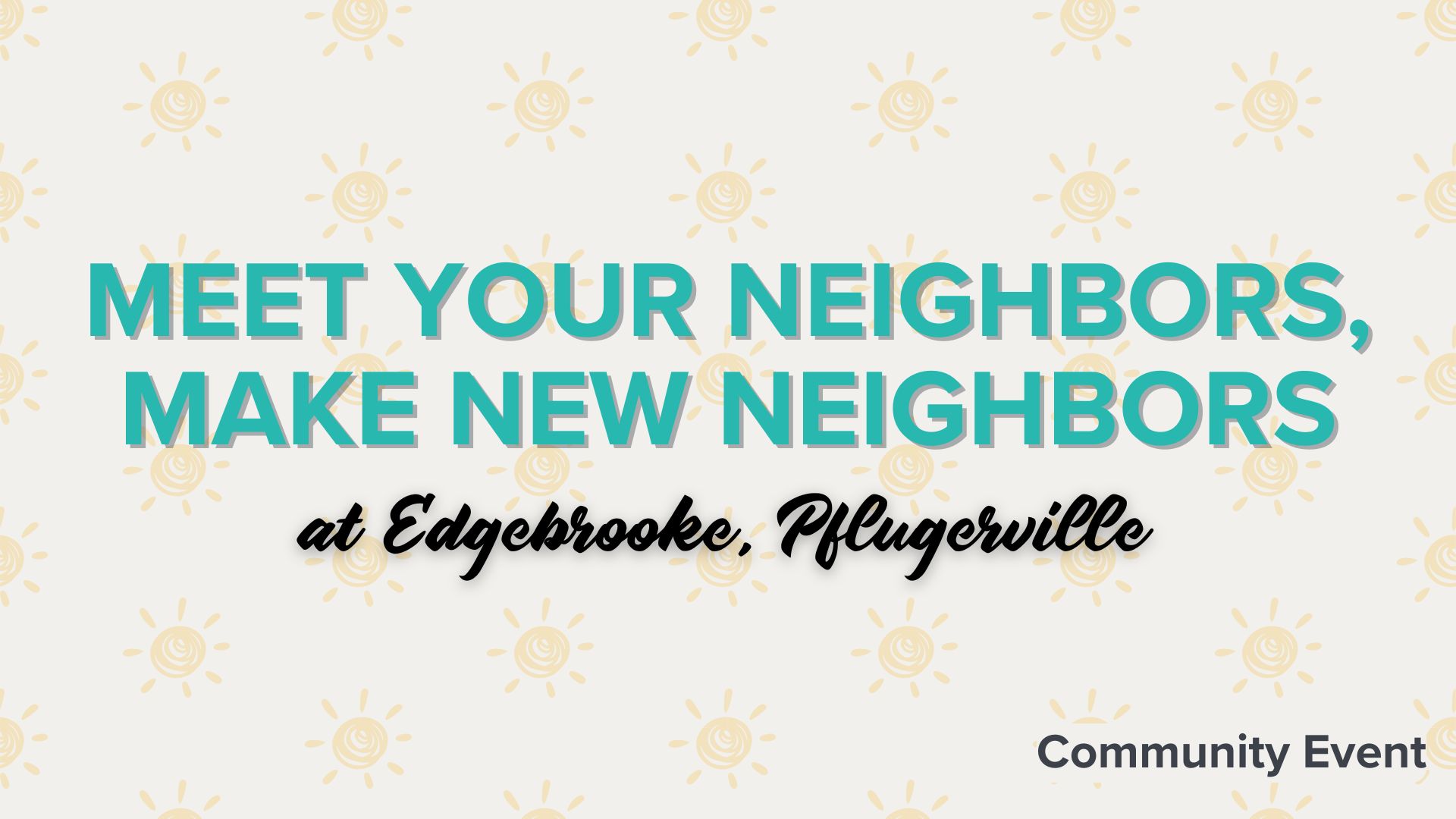 Light grey title card with sun icon background and text "Meet Your Neighbors, Make New Neighbors at Edgebrooke, Pflugerville. Community Event"