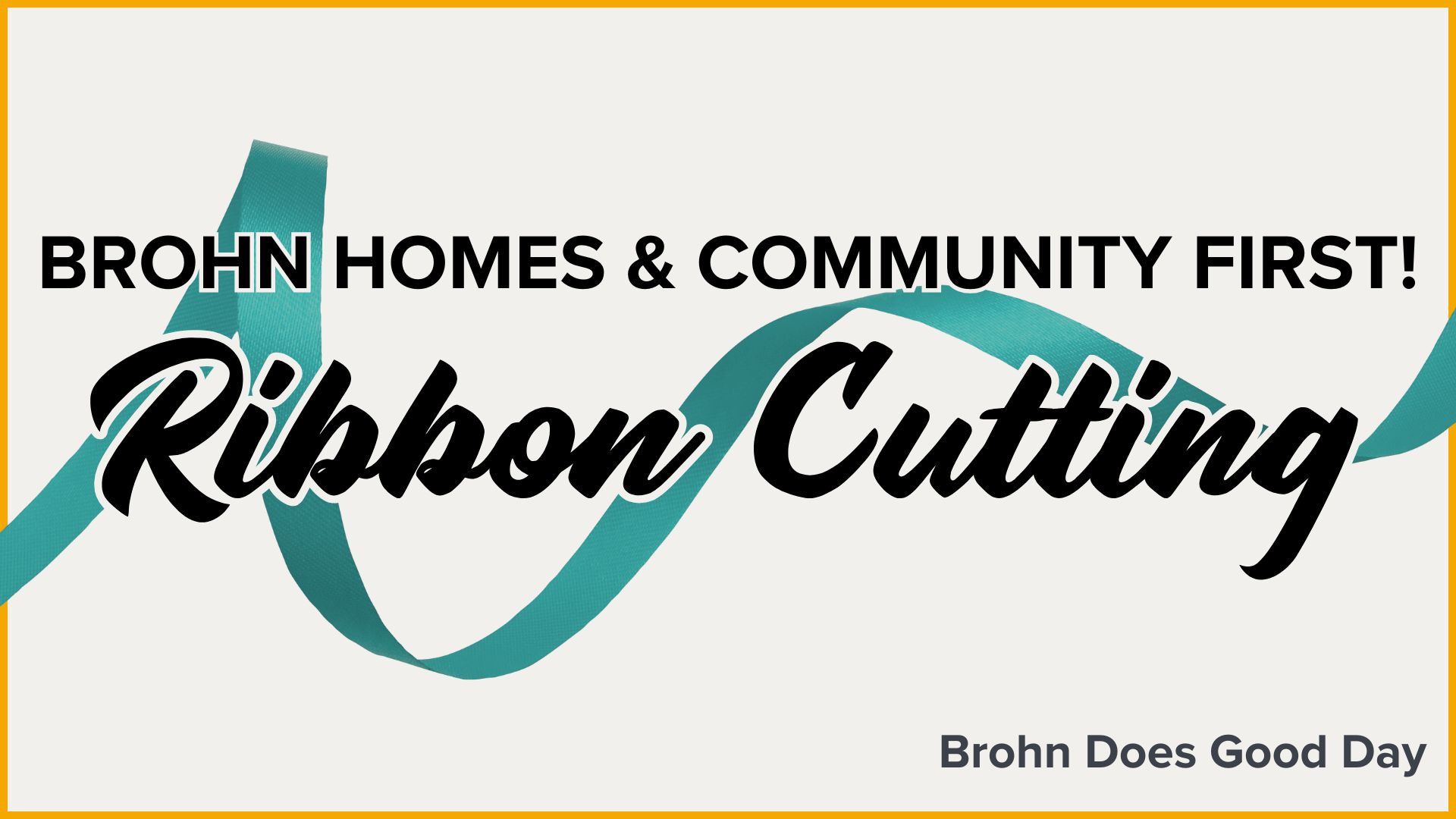 Title card with light grey background, turquoise ribbon, and text "Brohn Homes and Community First Ribbon Cutting", "Brohn Does Good Day"