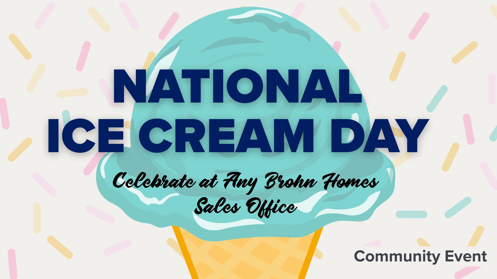 Light grey background with multicolor sprinkles. Blue ice cream on a cone with text "National Ice Cream Day. Celebrate at Any Brohn Homes Sales Office. Community Event"