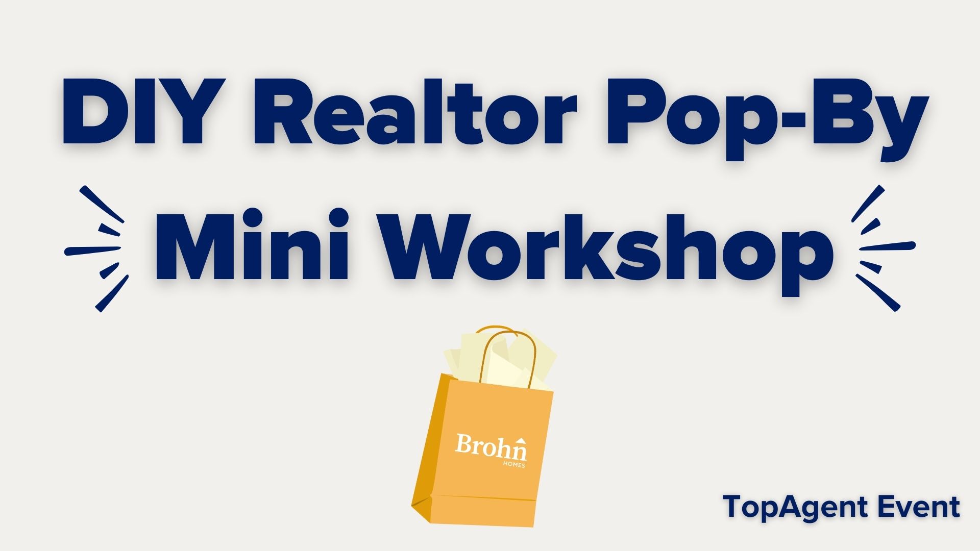 Title card with light grey background and blue text "DIY Realtor Pop-by Mini Workshop. TopAgent Event" Icon of yellow shopping bag with Brohn Homes logo.